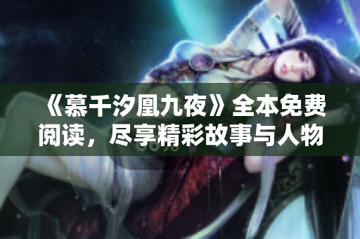 《慕千汐凰九夜》全本免费阅读，尽享精彩故事与人物情感交织
