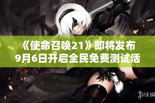 《使命召唤21》即将发布 9月6日开启全民免费测试活动