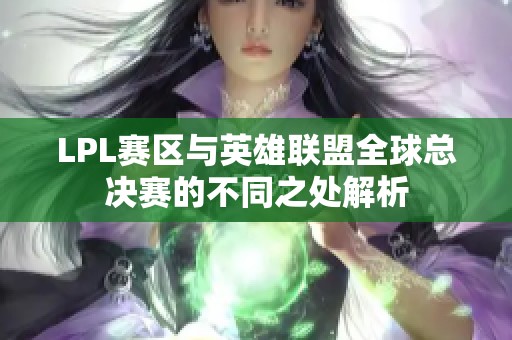 LPL赛区与英雄联盟全球总决赛的不同之处解析