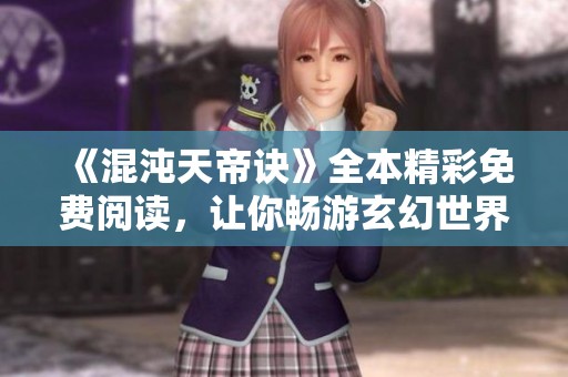 《混沌天帝诀》全本精彩免费阅读，让你畅游玄幻世界