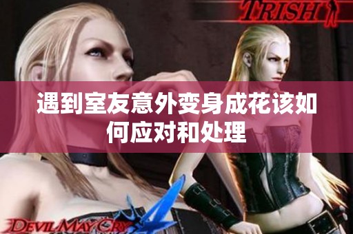 遇到室友意外变身成花该如何应对和处理