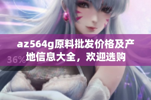 az564g原料批发价格及产地信息大全，欢迎选购