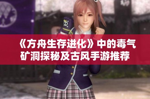 《方舟生存进化》中的毒气矿洞探秘及古风手游推荐
