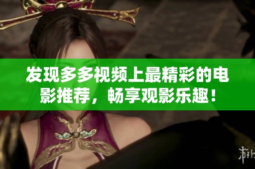 发现多多视频上最精彩的电影推荐，畅享观影乐趣！