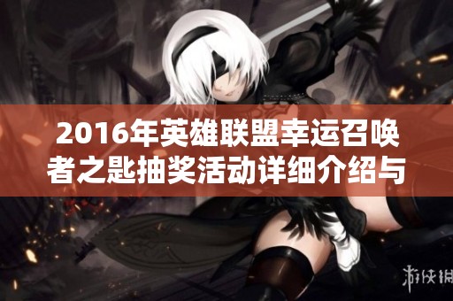 2016年英雄联盟幸运召唤者之匙抽奖活动详细介绍与参与指南