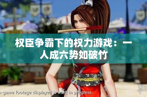 权臣争霸下的权力游戏：一人成六势如破竹