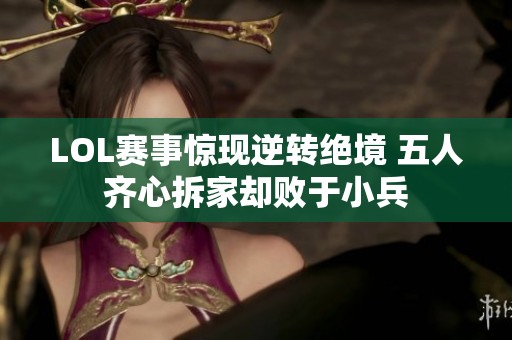 LOL赛事惊现逆转绝境 五人齐心拆家却败于小兵