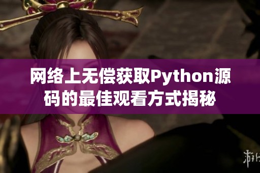 网络上无偿获取Python源码的最佳观看方式揭秘