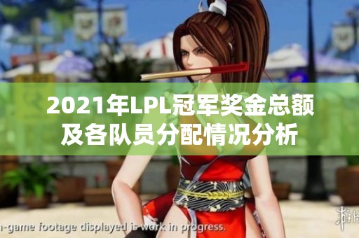 2021年LPL冠军奖金总额及各队员分配情况分析