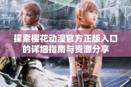 探索樱花动漫官方正版入口的详细指南与资源分享