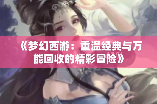 《梦幻西游：重温经典与万能回收的精彩冒险》