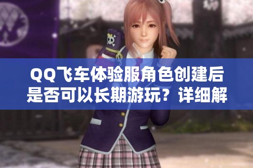 QQ飞车体验服角色创建后是否可以长期游玩？详细解析！