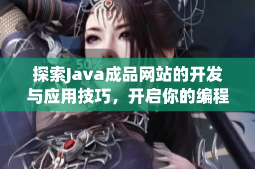 探索Java成品网站的开发与应用技巧，开启你的编程之旅