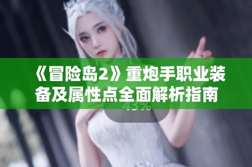 《冒险岛2》重炮手职业装备及属性点全面解析指南