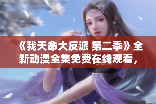 《我天命大反派 第二季》全新动漫全集免费在线观看，精彩不容错过