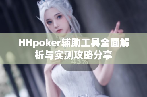 HHpoker辅助工具全面解析与实测攻略分享