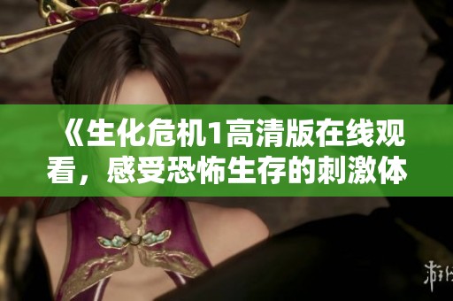 《生化危机1高清版在线观看，感受恐怖生存的刺激体验》