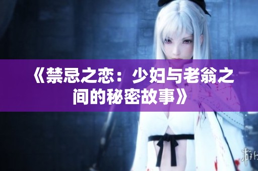 《禁忌之恋：少妇与老翁之间的秘密故事》