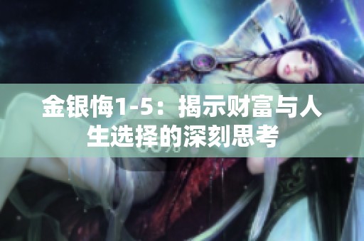 金银悔1-5：揭示财富与人生选择的深刻思考