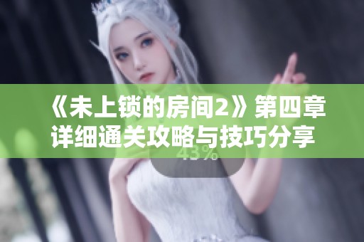 《未上锁的房间2》第四章详细通关攻略与技巧分享