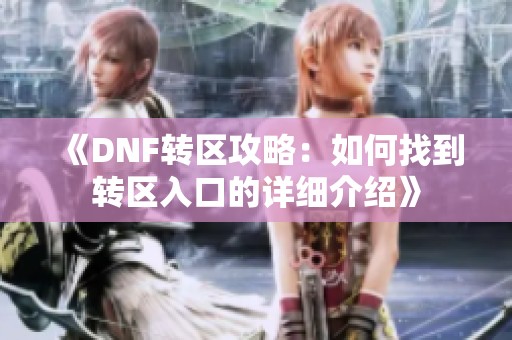 《DNF转区攻略：如何找到转区入口的详细介绍》