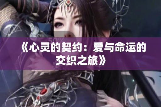 《心灵的契约：爱与命运的交织之旅》