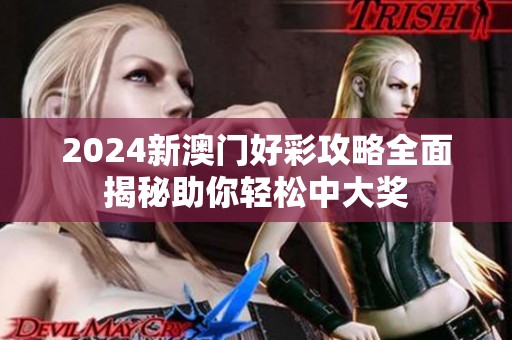 2024新澳门好彩攻略全面揭秘助你轻松中大奖