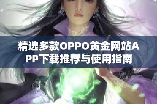 精选多款OPPO黄金网站APP下载推荐与使用指南