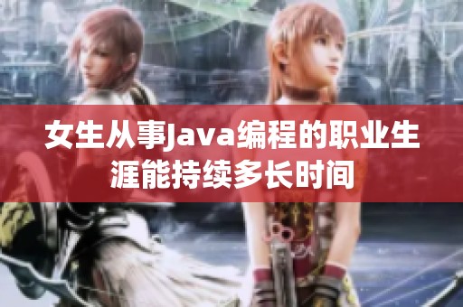女生从事Java编程的职业生涯能持续多长时间
