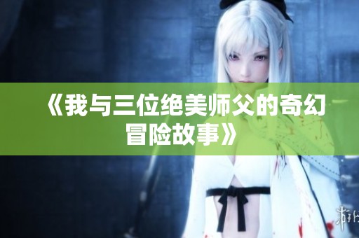 《我与三位绝美师父的奇幻冒险故事》