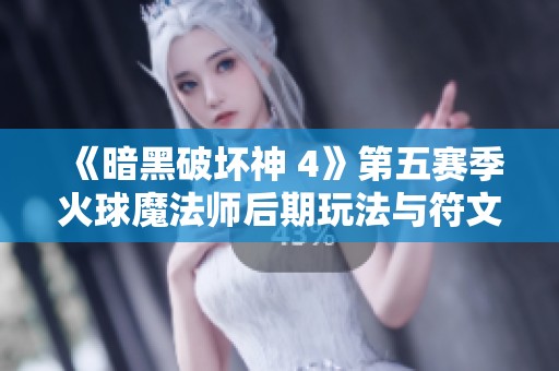 《暗黑破坏神 4》第五赛季火球魔法师后期玩法与符文分析指南