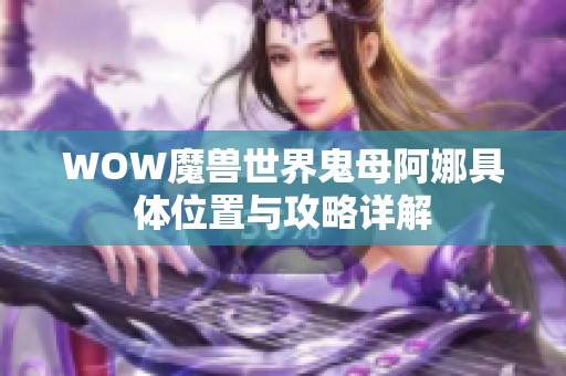 WOW魔兽世界鬼母阿娜具体位置与攻略详解