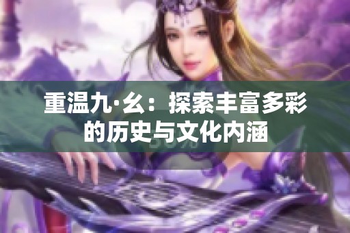 重温九·幺：探索丰富多彩的历史与文化内涵