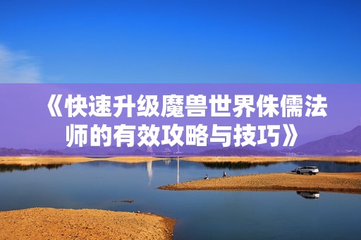 《快速升级魔兽世界侏儒法师的有效攻略与技巧》