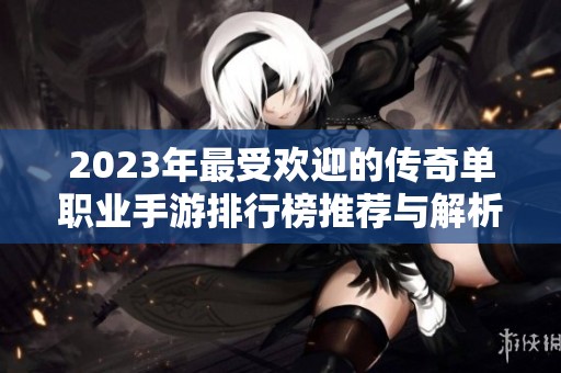 2023年最受欢迎的传奇单职业手游排行榜推荐与解析