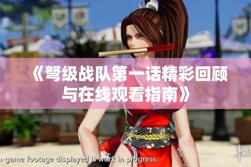 《弩级战队第一话精彩回顾与在线观看指南》