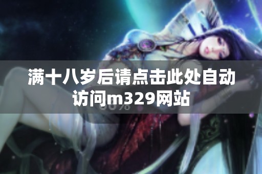 满十八岁后请点击此处自动访问m329网站