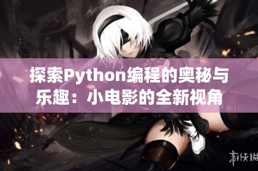 探索Python编程的奥秘与乐趣：小电影的全新视角
