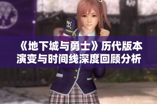 《地下城与勇士》历代版本演变与时间线深度回顾分析