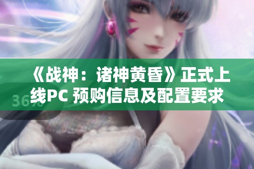 《战神：诸神黄昏》正式上线PC 预购信息及配置要求详解