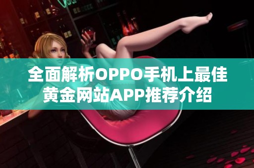 全面解析OPPO手机上最佳黄金网站APP推荐介绍