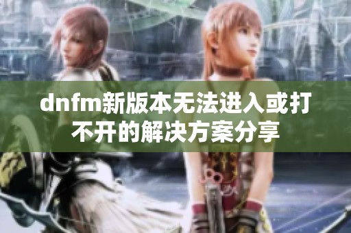 dnfm新版本无法进入或打不开的解决方案分享