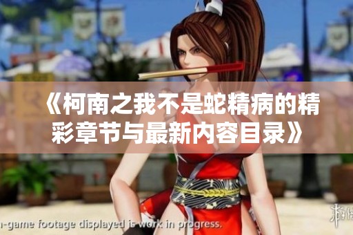 《柯南之我不是蛇精病的精彩章节与最新内容目录》