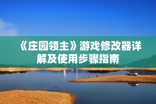 《庄园领主》游戏修改器详解及使用步骤指南