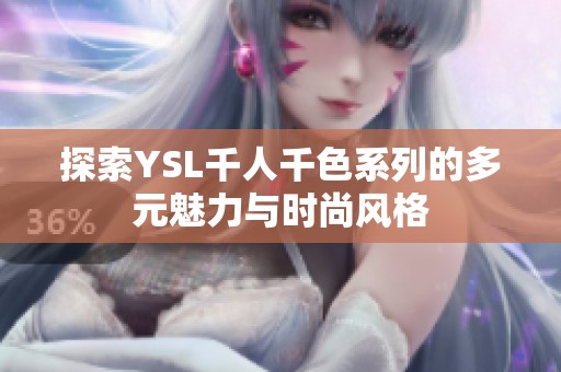 探索YSL千人千色系列的多元魅力与时尚风格