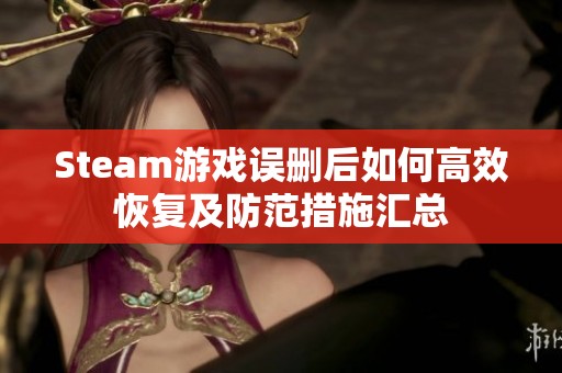 Steam游戏误删后如何高效恢复及防范措施汇总
