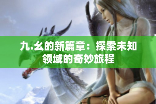九.幺的新篇章：探索未知领域的奇妙旅程