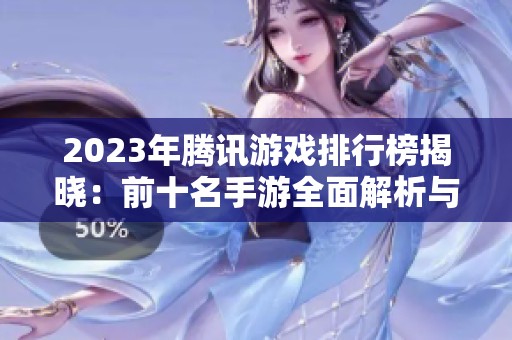 2023年腾讯游戏排行榜揭晓：前十名手游全面解析与推荐