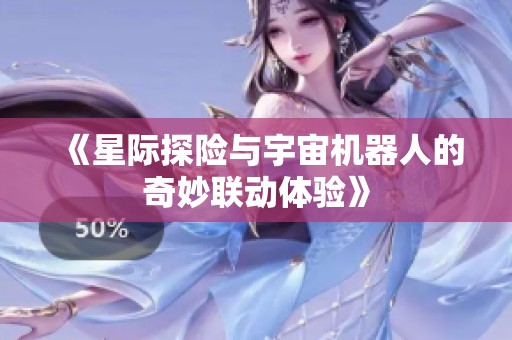 《星际探险与宇宙机器人的奇妙联动体验》