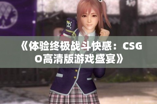 《体验终极战斗快感：CSGO高清版游戏盛宴》